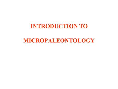 INTRODUCTION TO MICROPALEONTOLOGY. MICROPALEONTOLOGY Study of small fossils that must be studied with a microscope. Taxonomically diverse & heterogeneous: