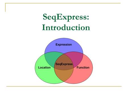 SeqExpress: Introduction. Features Visualisation Tools  Data: gene expression, gene function and gene location.  Analysis: probability models, hierarchies.