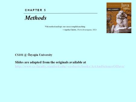 Chapter 5—Methods The Art and Science of An Introduction to Computer Science ERIC S. ROBERTS Java Methods C H A P T E R 5 With method and logic one can.
