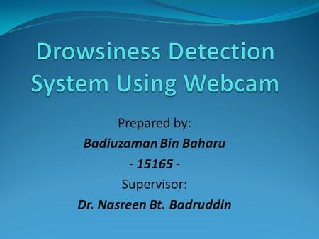 Prepared by: Badiuzaman Bin Baharu - 15165 - Supervisor: Dr. Nasreen Bt. Badruddin.