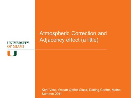 Atmospheric Correction and Adjacency effect (a little) Ken Voss, Ocean Optics Class, Darling Center, Maine, Summer 2011.