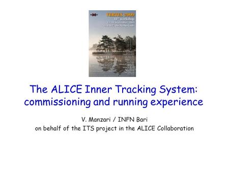 The ALICE Inner Tracking System: commissioning and running experience V. Manzari / INFN Bari on behalf of the ITS project in the ALICE Collaboration.