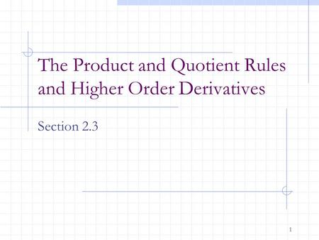 1 The Product and Quotient Rules and Higher Order Derivatives Section 2.3.
