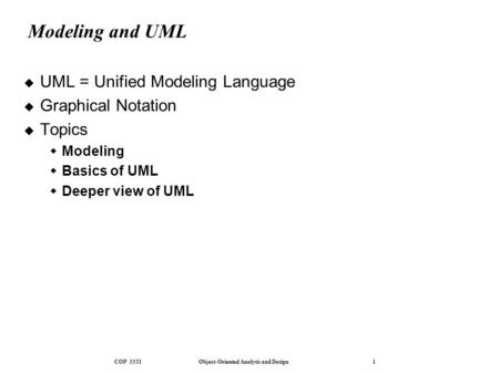 COP 3331 Object-Oriented Analysis and Design 1 Modeling and UML  UML = Unified Modeling Language  Graphical Notation  Topics  Modeling  Basics of.