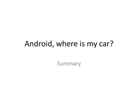 Android, where is my car? Summary. This is the just the summary of topic after it was taught in the lecture class. The LocationSensor component can report.