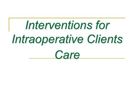 Interventions for Intraoperative Clients Care. Members of the Surgical Team  Surgeon  Surgical assistant  Anesthesiologist  Certified registered nurse.