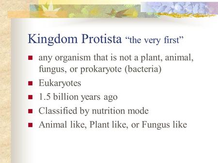 Kingdom Protista “the very first” any organism that is not a plant, animal, fungus, or prokaryote (bacteria) Eukaryotes 1.5 billion years ago Classified.