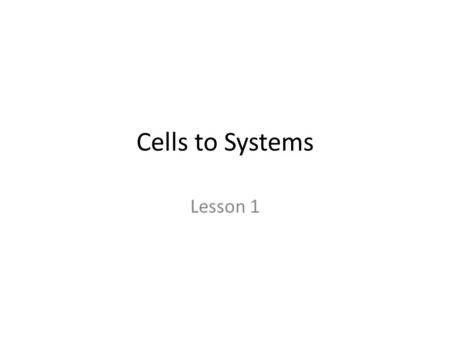 Cells to Systems Lesson 1.