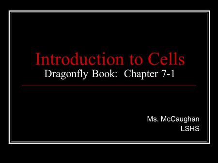 Introduction to Cells Dragonfly Book: Chapter 7-1 Ms. McCaughan LSHS.