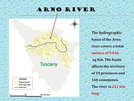ARNO RIVER The hydrographic basin of the Arno river covers a total surface of 9.040 sq Km. The basin affects the territory of 10 provinces and 166 communes.