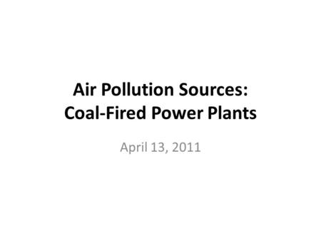 Air Pollution Sources: Coal-Fired Power Plants April 13, 2011.