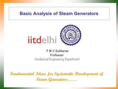 Basic Analysis of Steam Generators P M V Subbarao Professor Mechanical Engineering Department Fundamental Ideas for Systematic Development of Steam Generators……