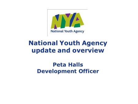 National Youth Agency update and overview Peta Halls Development Officer.