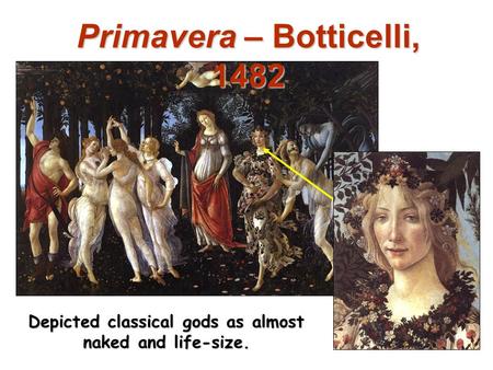 Primavera – Botticelli, 1482 Depicted classical gods as almost naked and life-size.