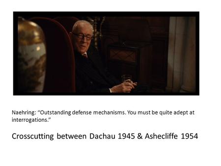 Naehring: “Outstanding defense mechanisms. You must be quite adept at interrogations.” Crosscutting between Dachau 1945 & Ashecliffe 1954.