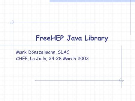 FreeHEP Java Library Mark Dönszelmann, SLAC CHEP, La Jolla, 24-28 March 2003.