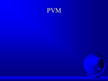 PVM. PVM - What Is It? F Stands for: Parallel Virtual Machine F A software tool used to create and execute concurrent or parallel applications. F Operates.