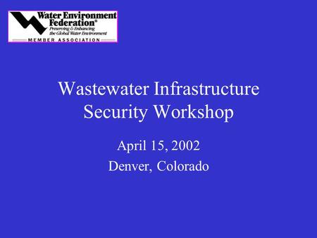 Wastewater Infrastructure Security Workshop April 15, 2002 Denver, Colorado.