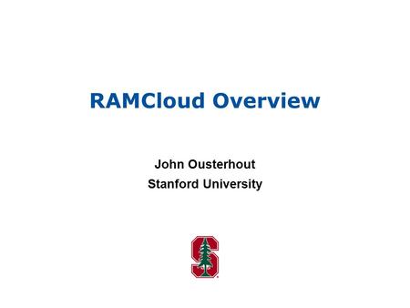 RAMCloud Overview John Ousterhout Stanford University.