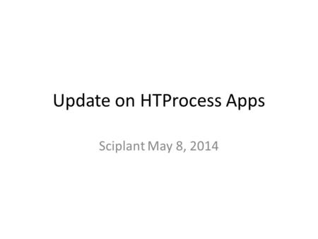 Update on HTProcess Apps Sciplant May 8, 2014. HTProcessPipeline Purpose- – Provide a more functional set of commonly needed applications for RNASeq and.