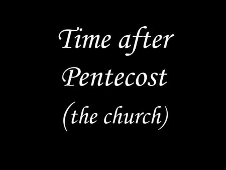 Time after Pentecost ( the church). WE COME TO GOD IN PRAYER Christ is the head of the church, his body. Come, let us worship him. Glory to the Father.