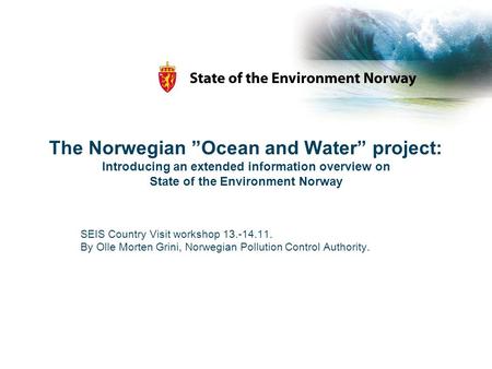 The Norwegian ”Ocean and Water” project: Introducing an extended information overview on State of the Environment Norway SEIS Country Visit workshop 13.-14.11.