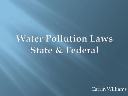 Carrin Williams.  1905- Purity of Waters Act  To assure supplies of clean drinking water  1973- Clean Streams Law  To protect the streams from pollution.
