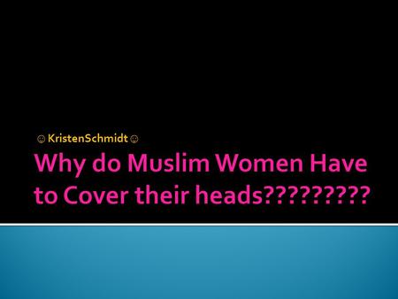 ☺ KristenSchmidt ☺.  There are 17 reasons that Muslim women cover their heads.