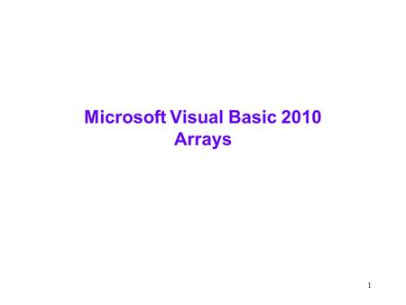 1 Microsoft Visual Basic 2010 Arrays. 2 Using a One-Dimensional Array Lesson A Objectives After completing this lesson, you will be able to:  Declare.