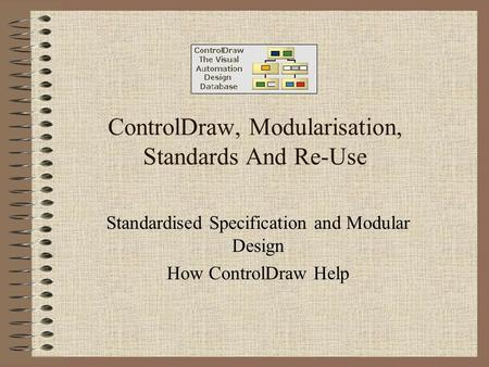 ControlDraw, Modularisation, Standards And Re-Use Standardised Specification and Modular Design How ControlDraw Help.