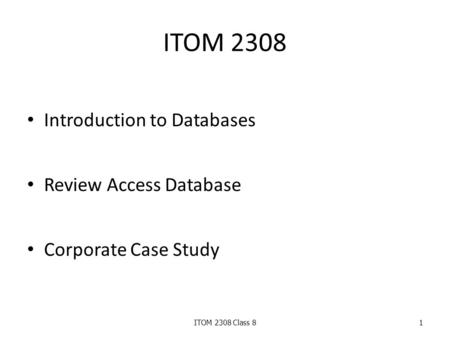 ITOM 2308 Introduction to Databases Review Access Database Corporate Case Study ITOM 2308 Class 81.