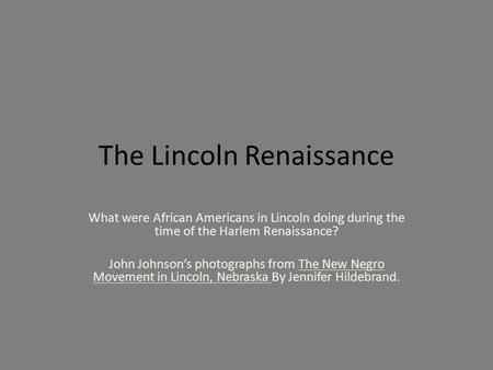 The Lincoln Renaissance What were African Americans in Lincoln doing during the time of the Harlem Renaissance? John Johnson’s photographs from The New.