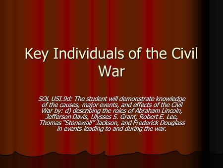 Key Individuals of the Civil War SOL USI.9d: The student will demonstrate knowledge of the causes, major events, and effects of the Civil War by: d) describing.