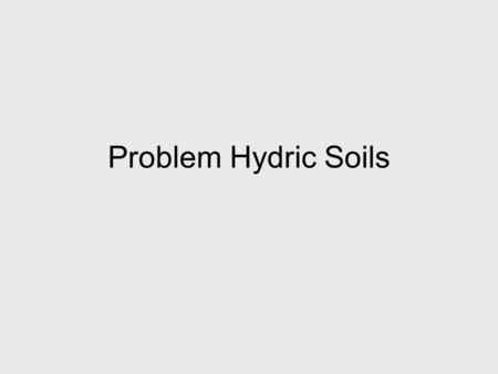 Problem Hydric Soils. Saturated, but not Reduced Low organic matter –e.g., sands No iron –e.g., E horizons of Spodosols, sands Oxygenated water –slopes,