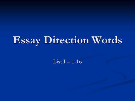 Essay Direction Words List I – 1-16. 1. Analyze Break down or separate a problem or situation into separate factors and/or relationships. Draw a conclusion,