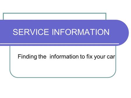 SERVICE INFORMATION Finding the information to fix your car.