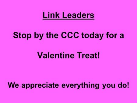 Link Leaders Stop by the CCC today for a Valentine Treat! We appreciate everything you do!