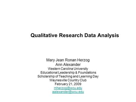 Qualitative Research Data Analysis Mary Jean Ronan Herzog Ann Alexander Western Carolina University Educational Leadership & Foundations Scholarship of.