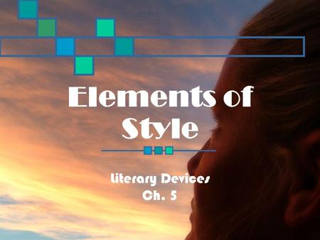 Elements of Style Literary Devices Ch. 5. Reading Standard 3.6 Identify significant literary devices that define a writer’s style, and use those elements.