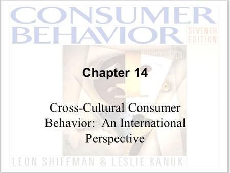 Chapter 14 Cross-Cultural Consumer Behavior: An International Perspective.