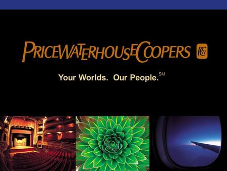Your Worlds. Our People. SM. PricewaterhouseCoopers is the world’s leading professional services organization. We help our clients solve complex business.