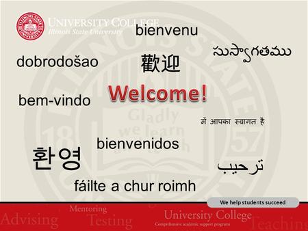 We help students succeed 환영 歡迎 ترحيب dobrodošao bienvenidos bienvenu में आपका स्वागत है bem-vindo సుస్వాగతము fáilte a chur roimh.