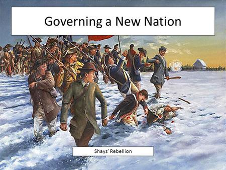 Governing a New Nation Shays’ Rebellion. Government by the States During the American Revolution, many states created a constitution – a document stating.