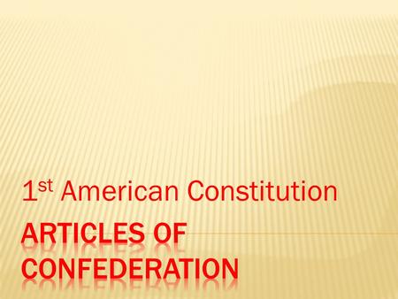 1 st American Constitution.  Few Americans saw themselves as a citizens of one nation  Felt loyalty to their own states  States were reluctant to give.
