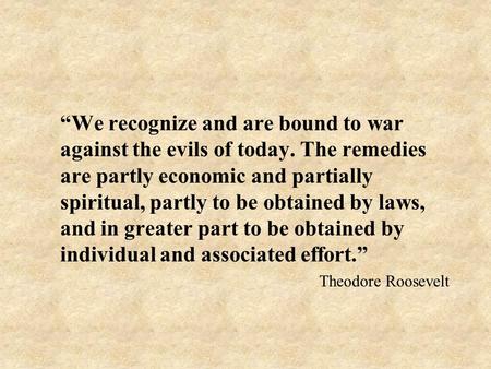 “We recognize and are bound to war against the evils of today. The remedies are partly economic and partially spiritual, partly to be obtained by laws,