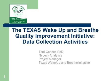 The TEXAS Wake Up and Breathe Quality Improvement Initiative: Data Collection Activities Terri Conner, PhD Nybeck Analytics Project Manager Texas Wake.