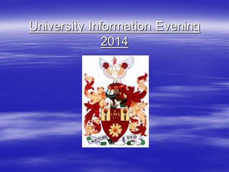 University Information Evening 2014. Why Higher Education?  Increase potential earnings*  Better career prospects  Benefit the wider community  Social.