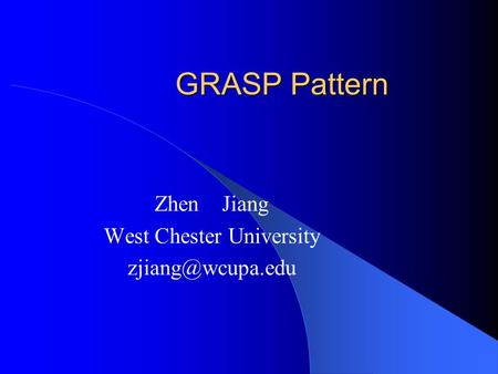 GRASP Pattern Zhen Jiang West Chester University