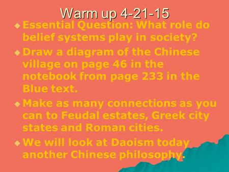 Warm up 4-21-15   Essential Question: What role do belief systems play in society?   Draw a diagram of the Chinese village on page 46 in the notebook.