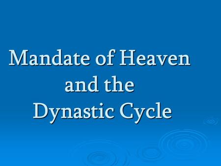 Mandate of Heaven and the Dynastic Cycle. Mandate of Heaven  The belief that heaven granted a ruler a mandate or ‘divine right to rule’  Linked Power.